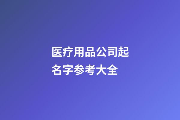 医疗用品公司起名字参考大全-第1张-公司起名-玄机派