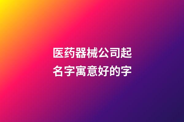 医药器械公司起名字寓意好的字-第1张-公司起名-玄机派