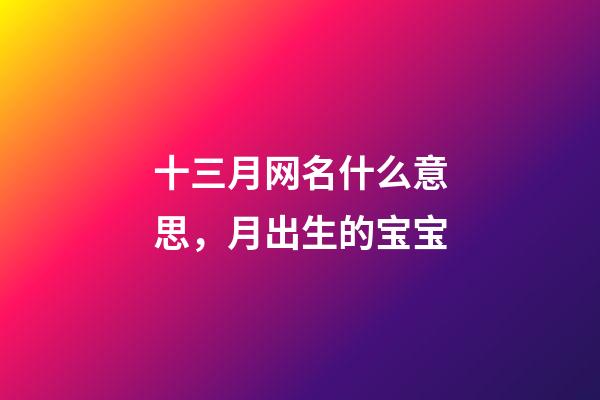 十三月网名什么意思，月出生的宝宝-第1张-观点-玄机派