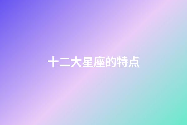 十二大星座的特点-第1张-星座运势-玄机派