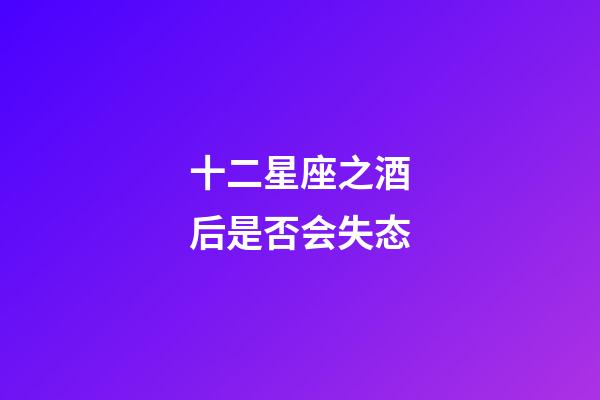 十二星座之酒后是否会失态