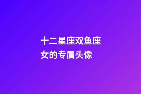 十二星座双鱼座女的专属头像-第1张-星座运势-玄机派