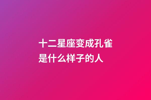 十二星座变成孔雀是什么样子的人