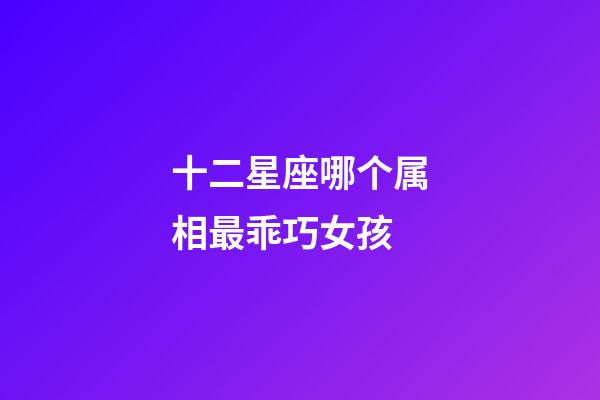 十二星座哪个属相最乖巧女孩-第1张-星座运势-玄机派