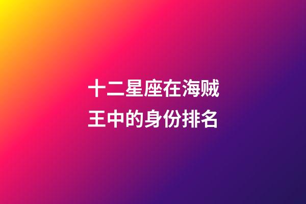 十二星座在海贼王中的身份排名-第1张-星座运势-玄机派