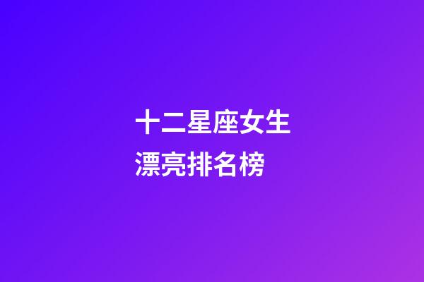 十二星座女生漂亮排名榜-第1张-星座运势-玄机派