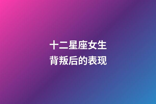 十二星座女生背叛后的表现-第1张-星座运势-玄机派