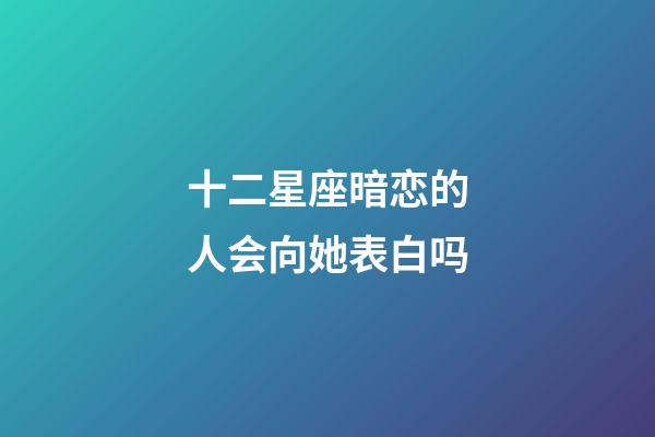 十二星座暗恋的人会向她表白吗-第1张-星座运势-玄机派