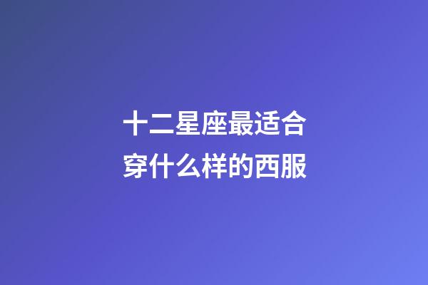 十二星座最适合穿什么样的西服