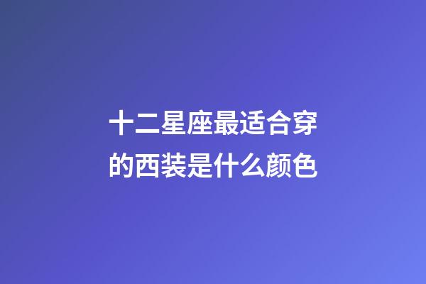 十二星座最适合穿的西装是什么颜色-第1张-星座运势-玄机派