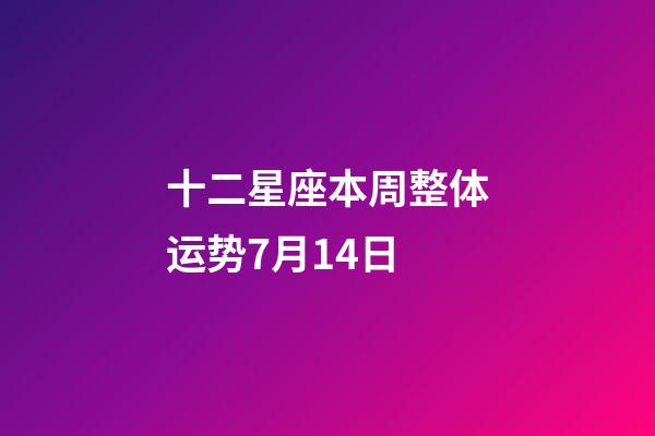 十二星座本周整体运势7月14日-第1张-星座运势-玄机派