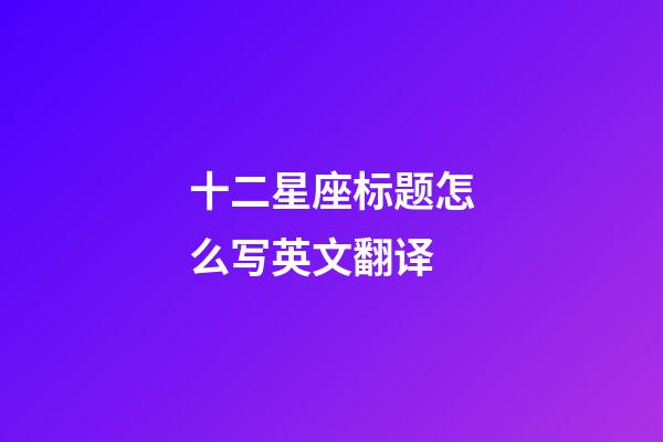 十二星座标题怎么写英文翻译-第1张-星座运势-玄机派