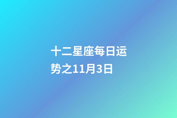 十二星座每日运势之11月3日-第1张-星座运势-玄机派