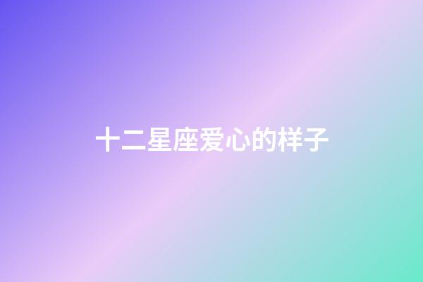 十二星座爱心的样子-第1张-星座运势-玄机派