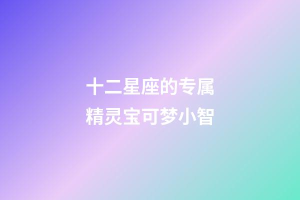 十二星座的专属精灵宝可梦小智-第1张-星座运势-玄机派