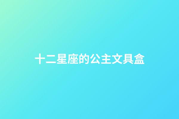 十二星座的公主文具盒