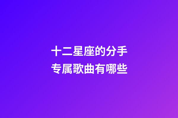 十二星座的分手专属歌曲有哪些-第1张-星座运势-玄机派