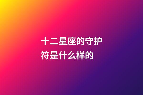 十二星座的守护符是什么样的-第1张-星座运势-玄机派