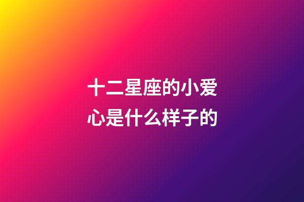 十二星座的小爱心是什么样子的-第1张-星座运势-玄机派