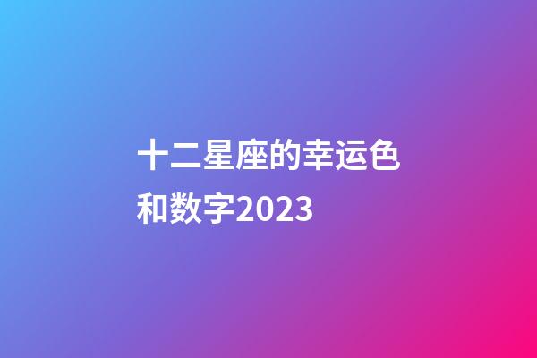 十二星座的幸运色和数字2023-第1张-星座运势-玄机派