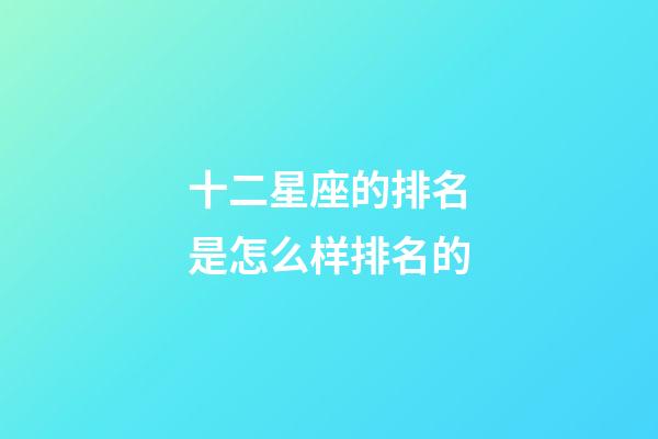 十二星座的排名是怎么样排名的-第1张-星座运势-玄机派