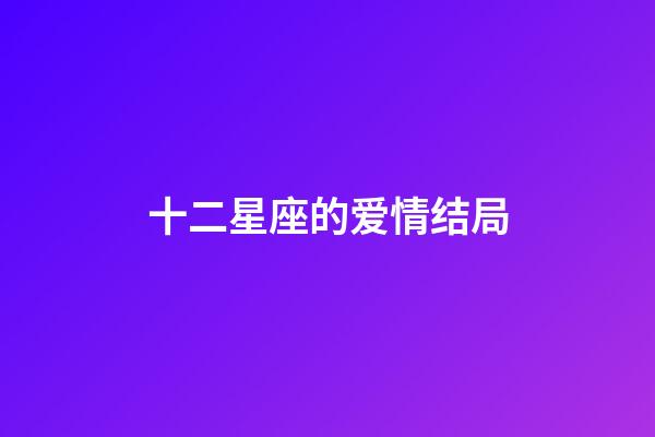 十二星座的爱情结局-第1张-星座运势-玄机派