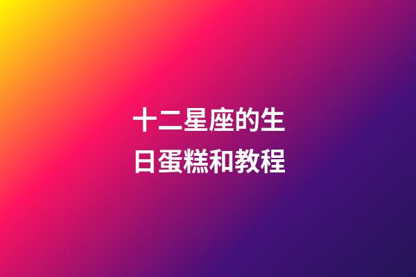 十二星座的生日蛋糕和教程-第1张-星座运势-玄机派