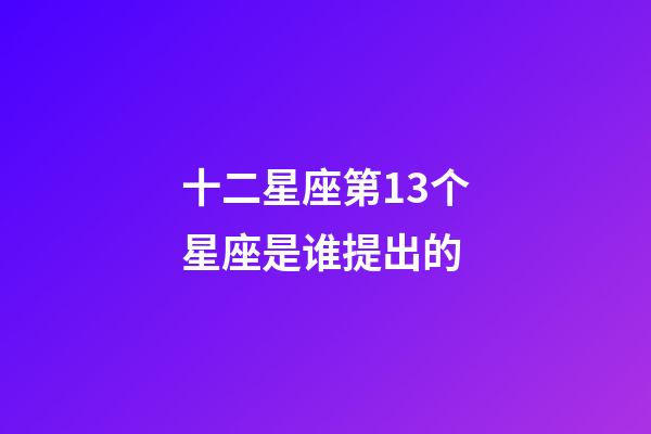 十二星座第13个星座是谁提出的-第1张-星座运势-玄机派