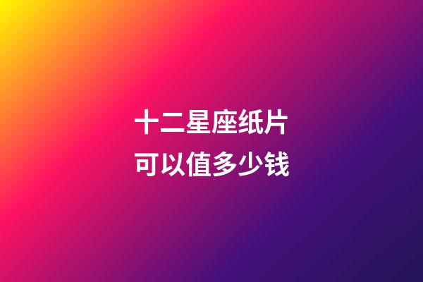 十二星座纸片可以值多少钱-第1张-星座运势-玄机派