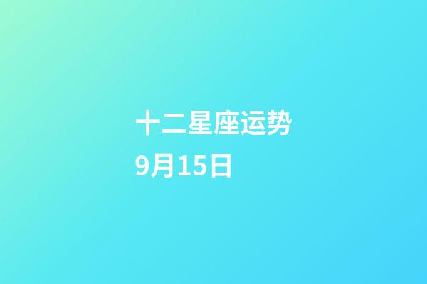 十二星座运势9月15日-第1张-星座运势-玄机派