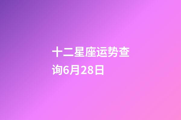 十二星座运势查询6月28日-第1张-星座运势-玄机派