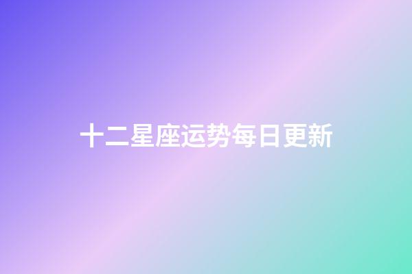 十二星座运势每日更新-第1张-星座运势-玄机派