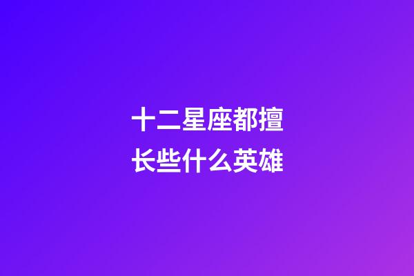 十二星座都擅长些什么英雄