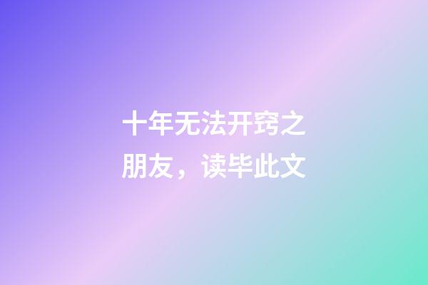 十年无法开窍之朋友，读毕此文