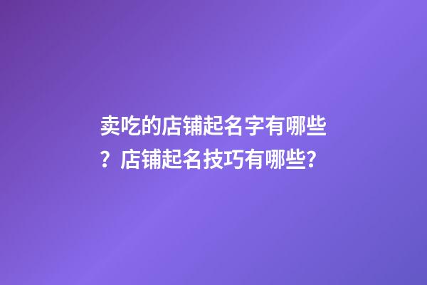 卖吃的店铺起名字有哪些？店铺起名技巧有哪些？