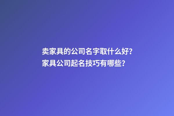 卖家具的公司名字取什么好？家具公司起名技巧有哪些？-第1张-公司起名-玄机派