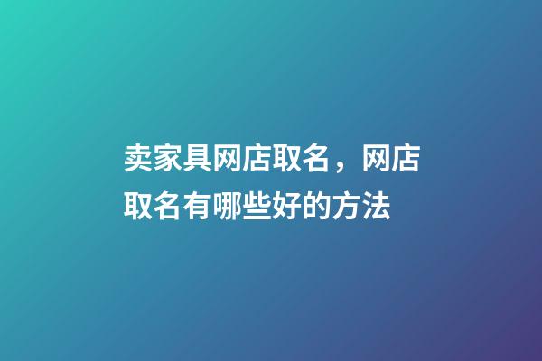 卖家具网店取名，网店取名有哪些好的方法-第1张-店铺起名-玄机派