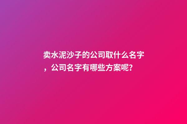 卖水泥沙子的公司取什么名字，公司名字有哪些方案呢？