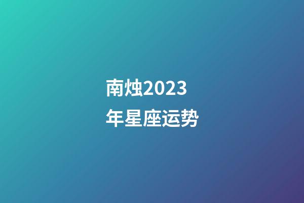 南烛2023年星座运势-第1张-星座运势-玄机派