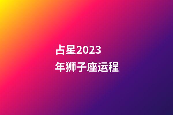 占星2023年狮子座运程