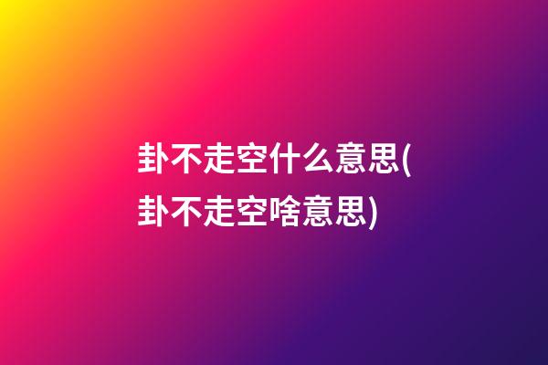 卦不走空什么意思(卦不走空啥意思)