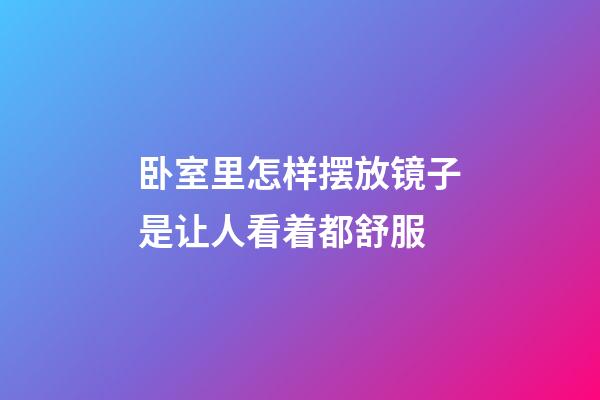 卧室里怎样摆放镜子是让人看着都舒服