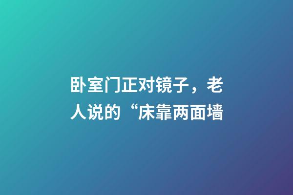 卧室门正对镜子，老人说的“床靠两面墙-第1张-观点-玄机派