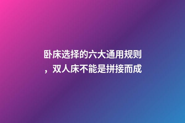 卧床选择的六大通用规则，双人床不能是拼接而成