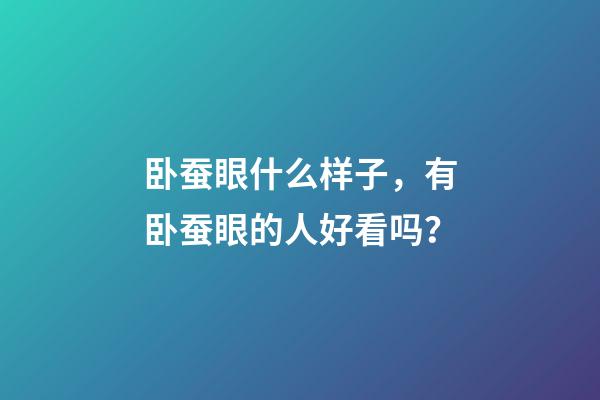 卧蚕眼什么样子，有卧蚕眼的人好看吗？