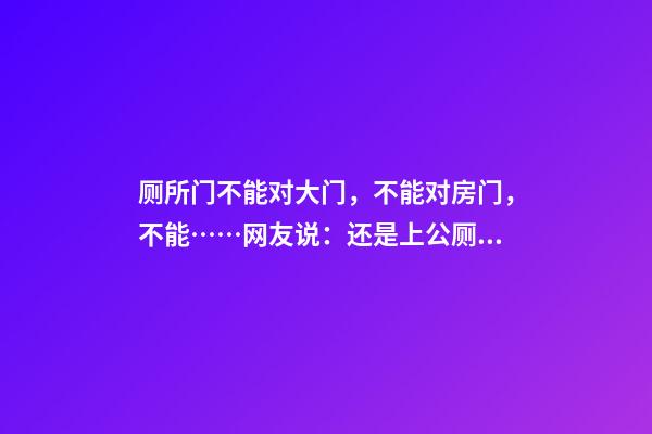 厕所门不能对大门，不能对房门，不能……网友说：还是上公厕吧！