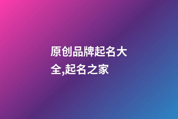 原创品牌起名大全,起名之家-第1张-商标起名-玄机派