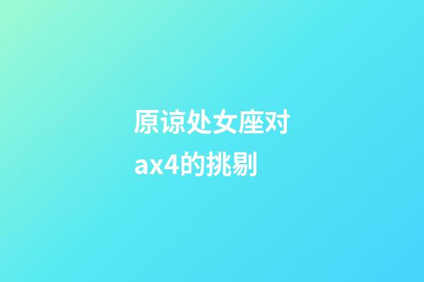 原谅处女座对ax4的挑剔-第1张-星座运势-玄机派