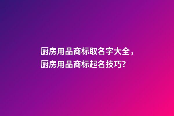 厨房用品商标取名字大全，厨房用品商标起名技巧？-第1张-商标起名-玄机派