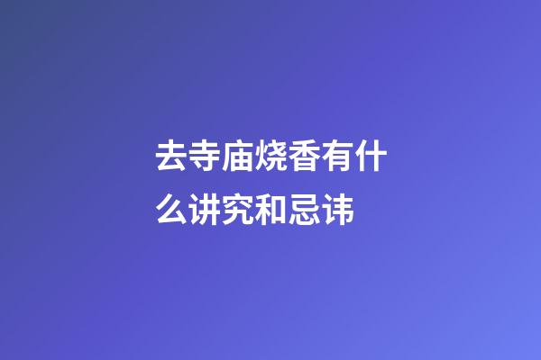 去寺庙烧香有什么讲究和忌讳